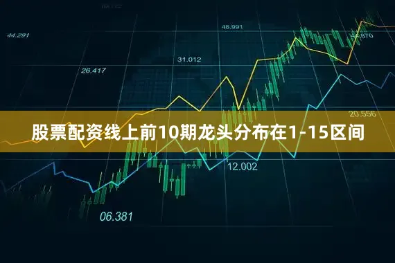 股票配资线上前10期龙头分布在1-15区间