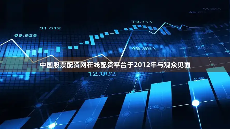 中国股票配资网在线配资平台于2012年与观众见面