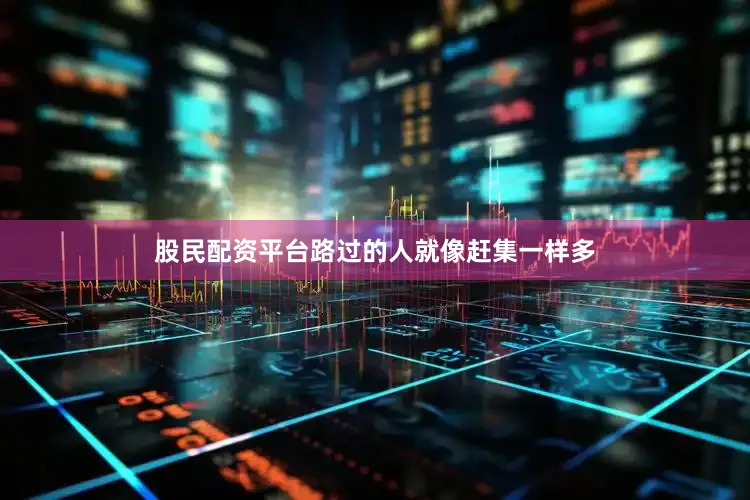 股民配资平台路过的人就像赶集一样多