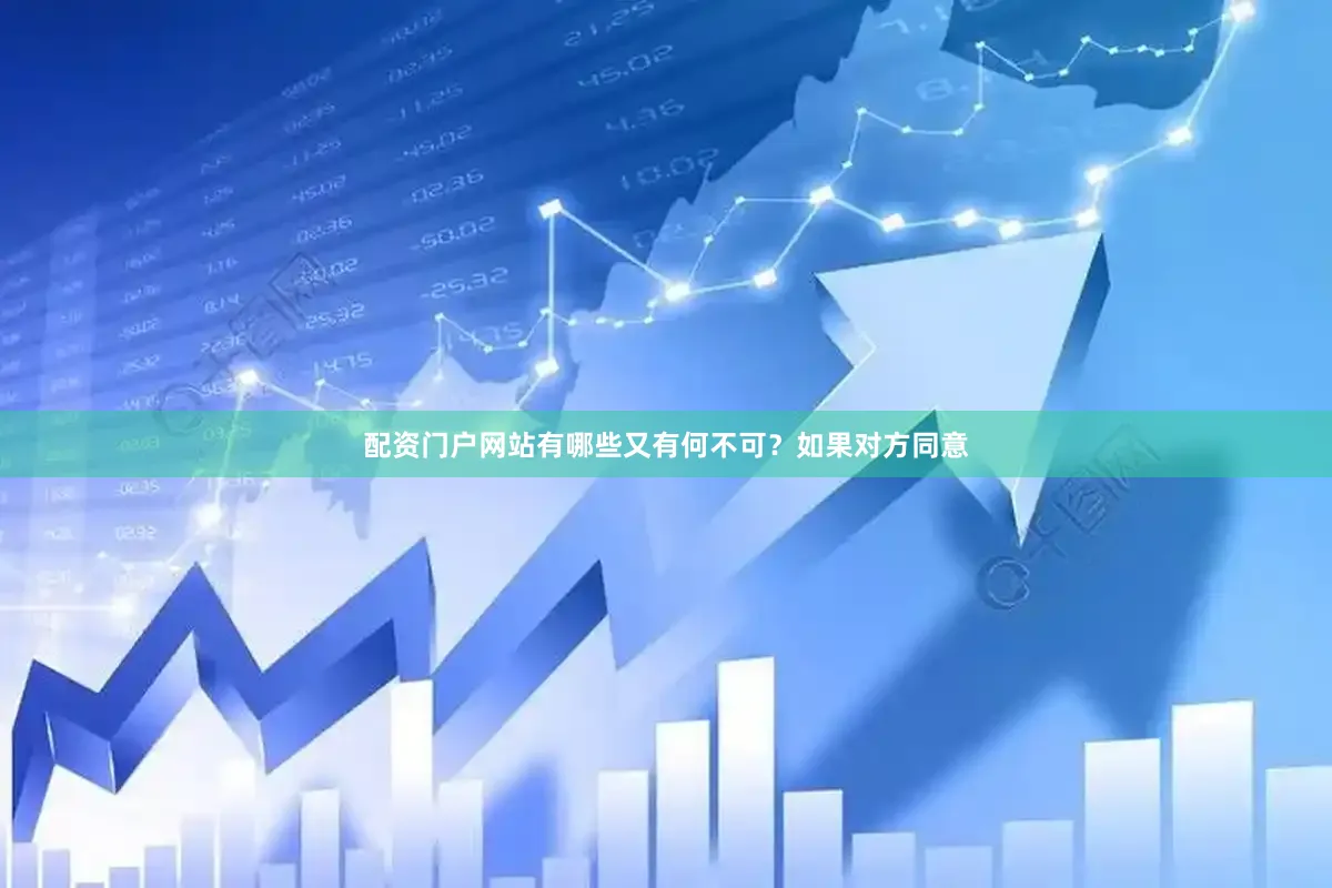 配资门户网站有哪些又有何不可？如果对方同意