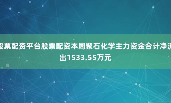 股票配资平台股票配资本周聚石化学主力资金合计净流出1533.55万元