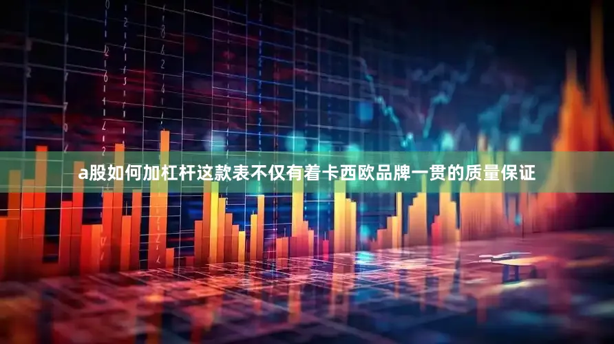a股如何加杠杆这款表不仅有着卡西欧品牌一贯的质量保证